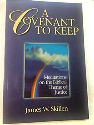 A Covenant to Keep: Meditations on the Biblical Theme of Justice by James W. Skillen