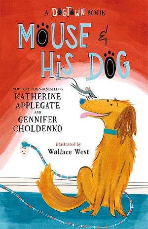 Mouse and His Dog by Katherine Applegate, Gennifer Choldenko, Wallace West