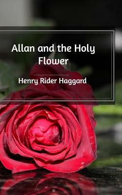 Allan and the Holy Flower by H. Rider Haggard