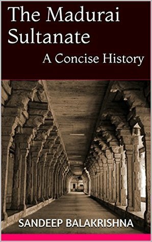 The Madurai Sultanate: A Concise History by Sandeep Balakrishna