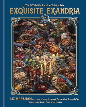 Exquisite Exandria: The Official Cookbook of Critical Role by Amanda Yee, Liz Marsham, Susan Vu, Jesse Szewczyk, Critical Role