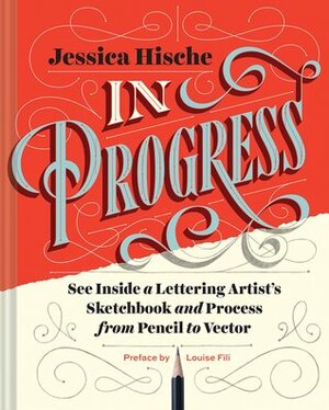 In Progress: See Inside a Lettering Artist's Sketchbook and Process, from Pencil to Vector (Hand Lettering Books, Learn to Draw Books, Calligraphy Workbook for Beginners) by Louise Fili, Jessica Hische