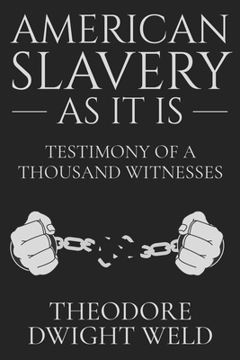 American Slavery As It Is: Testimony of a Thousand Witnesses by Theodore Dwight Weld