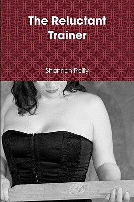 The Reluctant Trainer by Shannon Reilly