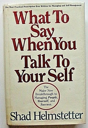 What to Say When You Talk to Your Self by Shad Helmstetter