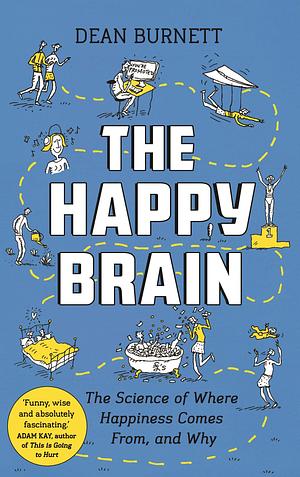 The Happy Brain: The Science of Where Happiness Comes From, and Why by Dean Burnett