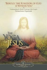 The Yoga of Jesus: Understanding the Hidden Teachings of the Gospels by Paramahansa Yogananda