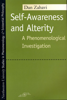 Self-Awareness and Alterity: A Phenomenological Investigation by Dan Zahavi