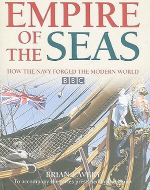 Empire of the Seas: How the Navy Forged the Modern World by Brian Lavery