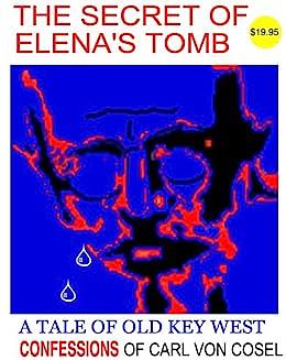 The Secret of Elena's Tomb: The Confessions of Carl Von Cosel by Carl von Cosel