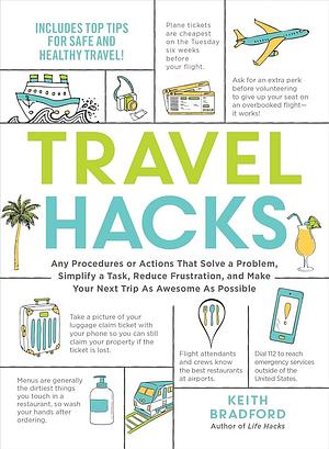 Travel Hacks: Any Procedures or Actions That Solve a Problem, Simplify a Task, Reduce Frustration, and Make Your Next Trip as Awesom by Keith Bradford