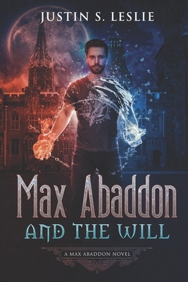 Max Abaddon and the Will: A Max Abaddon Novel by Justin Leslie, Justin S. Leslie