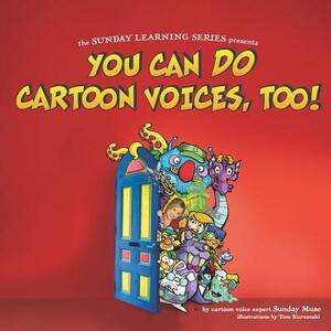 You Can Do Cartoon Voices, Too! by Sunday Muse, Tom Kurzanski