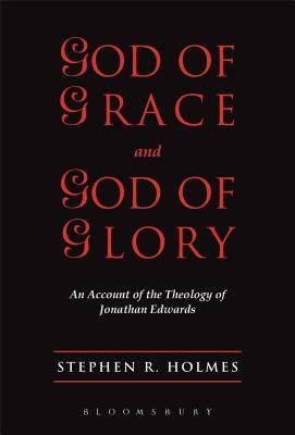God of Grace & God of Glory: An Account of the Theology of Jonathan Edwards by Stephen R. Holmes