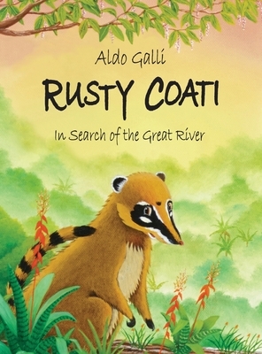 Rusty Coati: In Search of the Great River by Aldo Galli