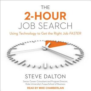 The 2-Hour Job Search: Using Technology to Get the Right Job Faster by Steve Dalton
