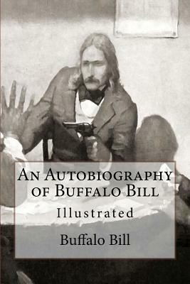 An Autobiography of Buffalo Bill: Illustrated by William Frederick Cody, Buffalo Bill