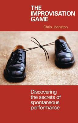 The Improvisation Game: Discovering the Secrets of Spontaneous Performance by Chris Johnston