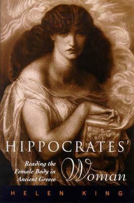 Hippocrates' Woman: Reading the Female Body in Ancient Greece by Helen King