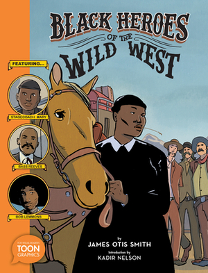 Black Heroes of the Wild West: Featuring Stagecoach Mary, Bass Reeves, and Bob Lemmons: A Toon Graphic by James Otis Smith