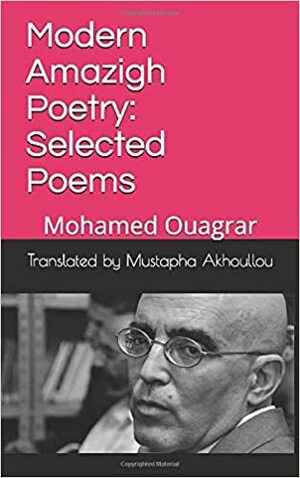 Modern Amazigh Poetry: Selected Poems: Mohamed Ouagrar by Mustapha Akhoullou