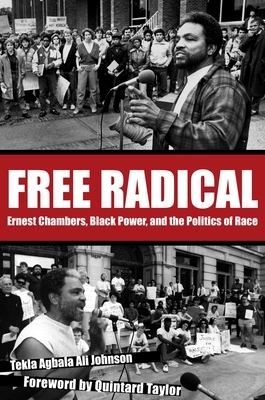 Free Radical: Ernest Chambers, Black Power, and the Politics of Race by Tekla Agbala Ali Johnson, Quintard Taylor
