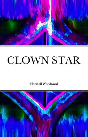 CLOWN STAR by Ami J. Sanghvi, Marshall Woodward, Marshall Woodward