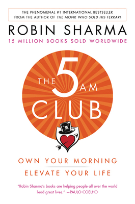 The 5 AM Club: Own Your Morning. Elevate Your Life. by Robin S. Sharma