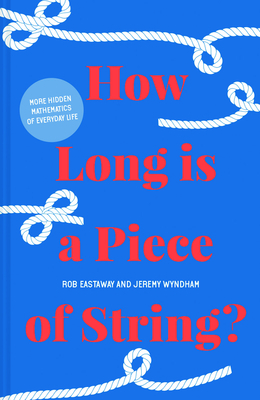 How Long Is a Piece of String?: More Hidden Mathematics of Everyday Life by Rob Eastaway, Jeremy Wyndham