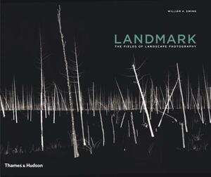 Landmark: The Fields of Landscape Photography by William A. Ewing