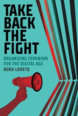 Take Back the Fight: Organizing Feminism for the Digital Age by Nora Loreto