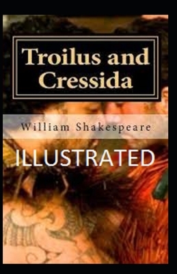 Troilus and Cressida Illustrated by William Shakespeare