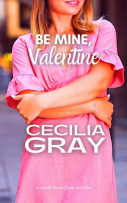 Be Mine, Valentine by Cecilia Gray