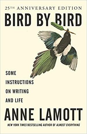 Bird by Bird: Instructions on Writing and Life by Anne Lamott