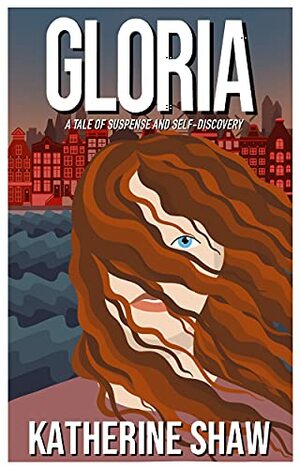 Gloria: A tale of suspense and self-discovery by Katherine Shaw