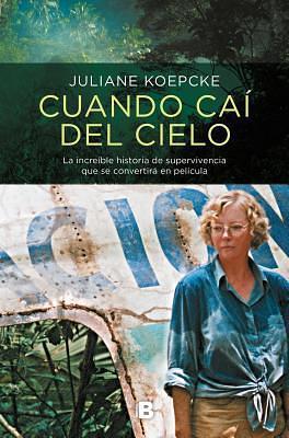 Cuando caí del cielo: La increíble historia de supervivencia que se convertirá en película by Juliane Koepcke, Juliane Koepcke