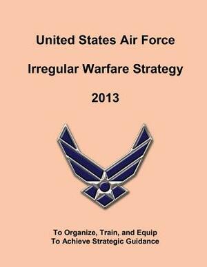 United States Air Force Irregular Walfare Strategy 2013 by United States Air Force