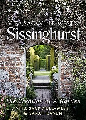 Vita Sackville-West's Sissinghurst: The Creation of a Garden by Sarah Raven, Vita Sackville-West