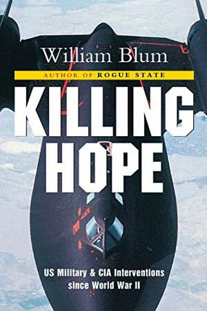 Killing Hope: U.S. Military and C.I.A. Interventions Since World War II by William Blum