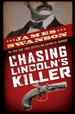 Chasing Lincoln's Killer: The Search for John Wilkes Booth by James L. Swanson