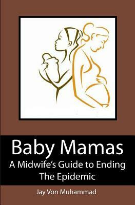Baby Mamas: A Midwife's Guide to Ending the Epidemic by JayVon Muhammad