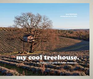 My Cool Treehouse: An Inspirational Guide to Stylish Treehouses by Jane Field-Lewis