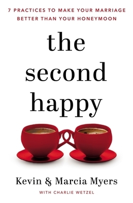 The Second Happy: Seven Practices to Make Your Marriage Better Than Your Honeymoon by Kevin And Marcia Myers