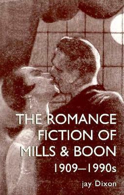 The Romance Fiction of Mills & Boon, 1909-1990s by Jay Dixon