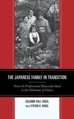 The Japanese Family in Transition: From the Professional Housewife Ideal to the Dilemmas of Choice by Suzanne Hall Vogel