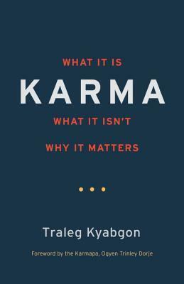 Karma: What It Is, What It Isn't, Why It Matters by Traleg Kyabgon