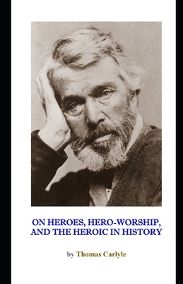 On Heroes, Hero-Worship, and the Heroic in History (Illustrated) by Thomas Carlyle