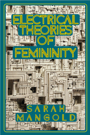 Electrical Theories of Femininity by Sarah Mangold