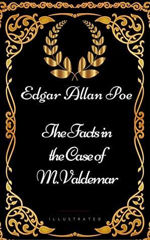 The Facts in the Case of M. Valdemar : By Edgar Allan Poe - Illustrated by Edgar Allan Poe