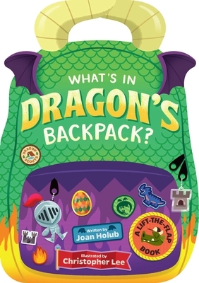 What's in Dragon's Backpack?: A Lift-The-Flap Book by Joan Holub